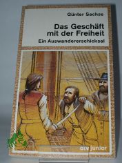 Das Gesch�ft mit der Freiheit : e. Auswandererschicksal / G�nter Sachse. Mit ausf�hrl. Anm. u. Worterkl�rungen d. Autors sowie e. Kt. von Heinz Bogner
