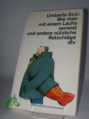 Wie man mit einem Lachs verreist und andere n�tzliche Ratschl�ge / Umberto Eco. Dt. von G�nter Memmert und Burkhart Kroeber
