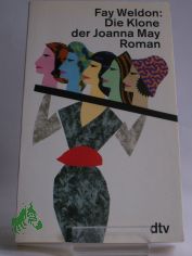 Die Klone der Joanna May : Roman / Fay Weldon. Dt. von Sigrid Ruschmeier