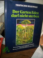 Tropischer Regenwald - der Garten Eden darf nicht sterben / hrsg. von Kurt G. Bl�chel und der Schutzgemeinschaft Deutscher Wald e.V.