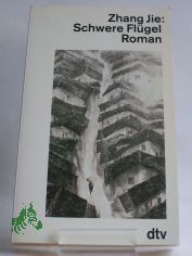 Schwere Fl�gel : Roman / Zhang Jie. Dt. von Michael Kahn-Ackermann