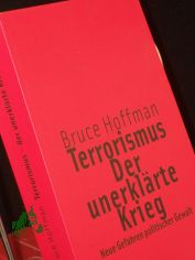 Terrorismus - der unerkl�rte Krieg : neue Gefahren politischer Gewalt / Bruce Hoffman. Aus dem Engl. von Klaus Kochmann