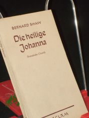 Die heilige Johanna : Dramat. Chronik in 6 Szenen u. e. Epilog / Bernard Shaw. Aus d. Engl. �bertr. v. Siegfried Trebitsch