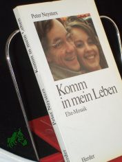 Komm in mein Leben : ein Ehemosaik / Peter Neysters
