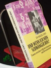 Und wenn ich nun schwanger bin? : Frauen zwischen Selbstbestimmung und Bevormundung / Eva Maleck-Lewy