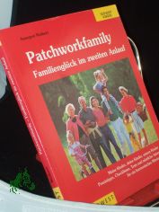 Patchworkfamily - Familiengl�ck im zweiten Anlauf : guter Rat f�r das Zusammenleben in der Stieffamilie / Annegret Weikert