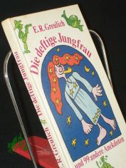 Die deftige Jungfrau und 99 neunundneunzig andere Anekdoten / von E. R. Greulich