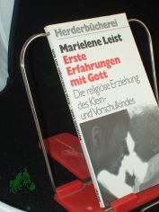 Erste Erfahrungen mit Gott : d. religi�se Erziehung d. Klein- u. Vorschulkindes / Marielene Leist