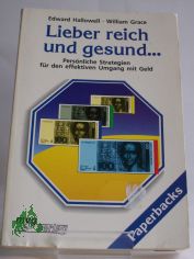 Lieber reich und gesund ... : pers�nliche Strategien f�r den effektiven Umgang mit Geld / Edward M. Hallowell ; William J. Grace. Aus dem Amerikan. �bertr. von Wolfram Mergard