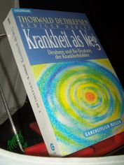 Krankheit als Weg : Deutung und Be-deutung der Krankheitsbilder / Thorwald Dethlefsen ; R�diger Dahlke