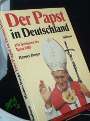 Der Papst in Deutschland : d. Stationen seiner Reise 1987 zur Seligsprechung von Edith Stein in K�ln u. Pater Rupert Mayer in M�nchen / Hannes Burger. Mit Beitr. von Norbert Stahl