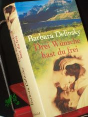 Drei W�nsche hast du frei : Roman / Barbara Delinsky. Aus dem Amerikan. von Georgia Sommerfeld