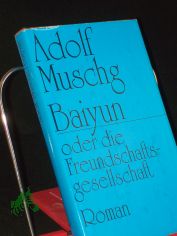 Baiyun oder die Freundschaftsgesellschaft : Roman / Adolf Muschg