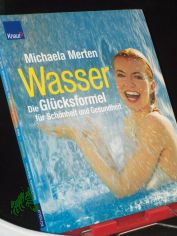 Wasser : die Gl�cksformel f�r Sch�nheit und Gesundheit / Michaela Merten
