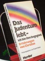 Das Judentum lebt - ich bin ihm begegnet : Erfahrungen von Christen / hrsg. von Rudolf Walter