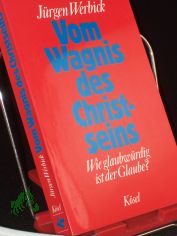 Vom Wagnis des Christseins : wie glaubw�rdig ist der Glaube? / J�rgen Werbick