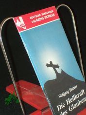 Die Heilkraft des Glaubens : der vorliegende Text wurde im Dezember 1986 und im Januar 1987 von Radio Vatikan ausgestrahlt / Wolfgang Beinert. Unter Mitarb. von Sabine Arlt