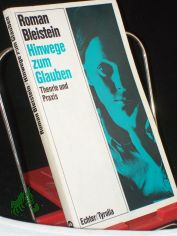 Hinwege zum Glauben : Theorie u. Praxis / Roman Bleistein. Mit 10 Fotos von Oswald Kettenberger