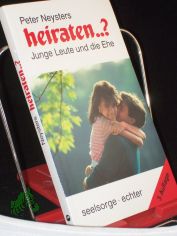 Heiraten ...? : Junge Leute u.d. Ehe / Peter Neysters