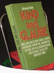 Kind und Glaube : Die Theologie d. Kinder. Eine kleine Theologie f. Eltern. / Johanna Klink. Aus d. Holl�nd. �bers. von Hugo Zulauf.