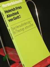 Abschied von Gott? : Eine Herausforderung; Versuch e. Antwort / Heinrich Fries