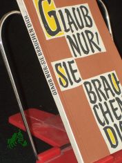 Glaub nur, sie brauchen dich ... : Die Frau in Beruf u. Leben / Zsgest. u. bearb.: Erika Nemetschke. Hrsg. v. d. Bisch�fl. Ordinariaten u. Kommissariaten d. kath. Kirche in d. DDR durch d. Erzbisch�fl. Kommissariat Magdeburg