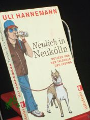 Neulich in Neuk�lln : Notizen von der Talsohle des Lebens / Uli Hannemann