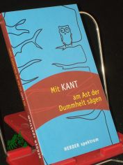 Mit Kant am Ast der Dummheit s�gen / Immanuel Kant. Hrsg. von Hans-Joachim Neubauer