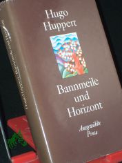 Huppert, Hugo:  Bannmeile und Horizont : ausgew. Prosa.
