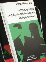 Ersatzreligionen heute: Soziologismus und Existenzialismus / Josef Hasenfuss