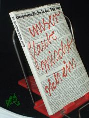 Unser Glaube mischt sich ein ... : Evangelische Kirche in der DDR 1989 ; Berichte, Fragen, Verdeutlichungen / hrsg. von J�rg Hildebrandt und Gerhard Thomas