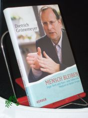 Mensch bleiben : High-Tech und Herz - eine liebevolle Medizin ist keine Utopie / Dietrich Gr�nemeyer