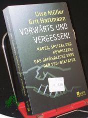 Vorw�rts und Vergessen! : Kader, Spitzel und Komplizen: das gef�hrliche Erbe der SED-Diktatur / Uwe M�ller ; Grit Hartmann