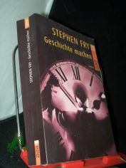 Geschichte machen : Roman / Stephen Fry. Dt. von Ulrich Blumenbach