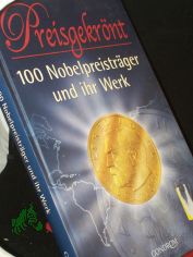 Preisgekr�nt : 100 Nobelpreistr�ger und ihr Werk / Red. und Produktion: 2Think Multimedia, D�sseldorf