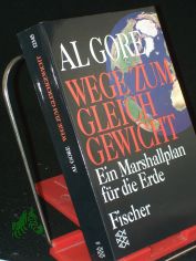 Wege zum Gleichgewicht : ein Marshallplan f�r die Erde / Al Gore. Mit einem Vorw. von Hans Immler. Aus dem Amerikan. von Frank H�rmann und Walter Brumm