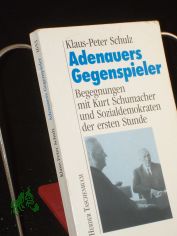 Adenauers Gegenspieler : Begegnungen mit Kurt Schumacher und Sozialdemokraten der 1. Stunde / Klaus-Peter Schulz