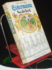 Wahrhaftige, auch h�chst abenteuerliche Historia Historie von dem Leben ... des geborenen Zimmermannes ... Eisermann, welcher Soldat gewesen ... / an d. Tag gebracht u. berichtet wie auch mit einigen neuen Zeitungen von vorgefallenem Weltge