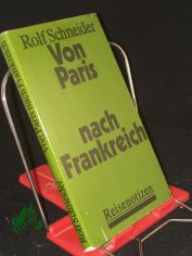 Von Paris nach Frankreich : Reisenotizen / Rolf Schneider