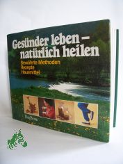 Ges�nder leben - nat�rlich heilen : bew�hrte Methoden, Rezepte, Hausmittel / fachl. Beratung u. Koordination: Frank R. Bahr. H. Anemueller ...