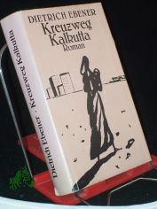 Kreuzweg Kalkutta : Roman / Dietrich Ebener