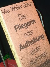 Die Fliegerin oder Aufhebung einer stummen Legende : Novelle / Max Walter Schulz