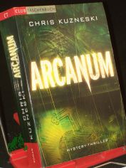 Arcanum : im Zeichen des Kreuzes ; Roman / Chris Kuzneski. Aus dem Amerikan von Regina Winter