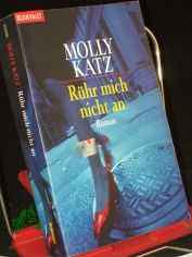 R�hr mich nicht an : Roman / Molly Katz. Aus dem Amerikan. von Anna Kuhlig-Wilkinson