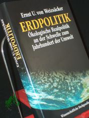 Erdpolitik : �kologische Realpolitik an der Schwelle zum Jahrhundert der Umwelt / Ernst Ulrich von Weizs�cker