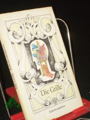 Die Grille : Anekdoten von bildenden K�nstlern aus d. 19. Jh. bis zur Gegenwart / hrsg. u. nacherz�hlt von Krista Maria Sch�dlich