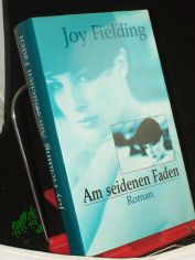 Am seidenen Faden : Roman / Joy Fielding. Aus dem Amerikan. von Mechtild Sandberg-Ciletti