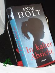 In kalter Absicht : Roman / Anne Holt. Aus dem Norweg. von Gabriele Haefs