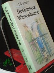 Des Kaisers Waisenknabe : Roman / E. R. Greulich