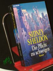 Die Pflicht zu schweigen : Roman / Sidney Sheldon. Aus dem Amerikan. von Gerhard Beckmann